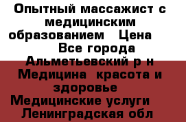 Опытный массажист с медицинским образованием › Цена ­ 600 - Все города, Альметьевский р-н Медицина, красота и здоровье » Медицинские услуги   . Ленинградская обл.